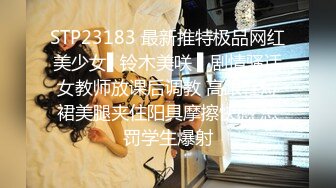 STP23183 最新推特极品网红美少女▌铃木美咲 ▌剧情骚话女教师放课后调教 高跟鞋短裙美腿夹住阳具摩擦快感 惩罚学生爆射