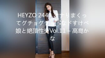 HEYZO 2443 オナりまくってグチョグチョ！なドすけべ娘と絶頂性交Vol.11 – 高島かな