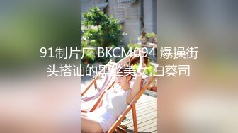 91制片厂 BKCM094 爆操街头搭讪的黑丝美女 白葵司