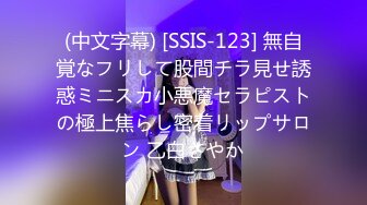 (中文字幕) [SSIS-123] 無自覚なフリして股間チラ見せ誘惑ミニスカ小悪魔セラピストの極上焦らし密着リップサロン 乙白さやか