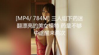 [MP4/ 784M] 三人组下药迷翻漂亮的美女模特 药量不够中途醒来两次