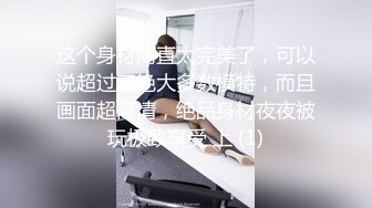 翘臀性感的白皙大学美女分手前和男友出租屋激情啪啪自拍流出