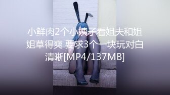 小鲜肉2个小姨子看姐夫和姐姐草得爽 要求3个一块玩对白清晰[MP4/137MB]