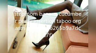 stepmom banana cucumber pussy insertion taboo orgasm fetish (ph6265b9a7dc57f)