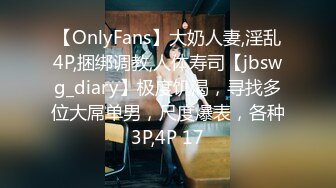 【OnlyFans】大奶人妻,淫乱4P,捆绑调教,人体寿司【jbswg_diary】极度饥渴，寻找多位大屌单男，尺度爆表，各种3P,4P 17