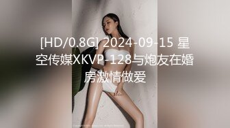 [HD/0.8G] 2024-09-15 星空传媒XKVP-128与炮友在婚房激情做爱