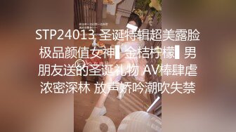 STP24013 圣诞特辑超美露脸极品颜值女神▌金桔柠檬▌男朋友送的圣诞礼物 AV棒肆虐浓密深林 放声娇吟潮吹失禁