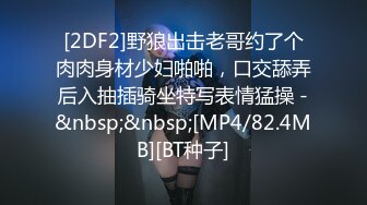 [2DF2]野狼出击老哥约了个肉肉身材少妇啪啪，口交舔弄后入抽插骑坐特写表情猛操 -&nbsp;&nbsp;[MP4/82.4MB][BT种子]