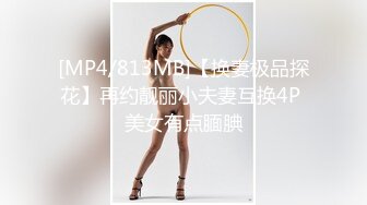 [MP4/813MB]【换妻极品探花】再约靓丽小夫妻互换4P 美女有点腼腆