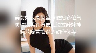 美女如云高级坐厕偸拍多位气质精致美女方便红短发辣妹神似范晓萱擦逼的动作优美