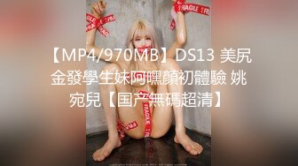 【MP4/970MB】DS13 美尻金發學生妹阿嘿顏初體驗 姚宛兒【国产無碼超清】