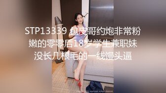 STP13339 包皮哥约炮非常粉嫩的零零后18岁学生兼职妹没长几根毛的一线馒头逼