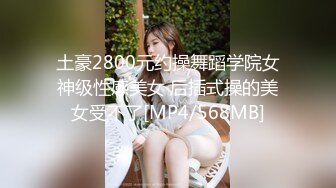 土豪2800元约操舞蹈学院女神级性感美女 后插式操的美女受不了[MP4/568MB]