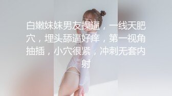 白嫩妹妹男友操逼，一线天肥穴，埋头舔逼好痒，第一视角抽插，小穴很紧，冲刺无套内射