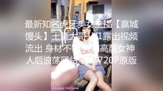 最新知名虎牙美女主播【赢城馒头】土豪大哥1V1露出视频流出 身材不错 人前高靓女神 人后浪荡骚货 高清720P原版