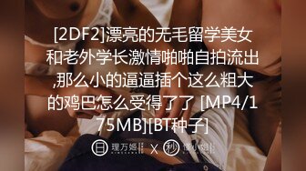 [2DF2]漂亮的无毛留学美女和老外学长激情啪啪自拍流出,那么小的逼逼插个这么粗大的鸡巴怎么受得了了 [MP4/175MB][BT种子]