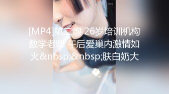 [MP4]第二炮 26岁培训机构数学老师 午后爱巢内激情如火&nbsp;&nbsp;肤白奶大