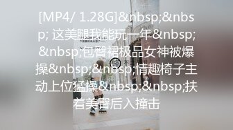 [MP4/ 1.28G]&nbsp;&nbsp; 这美腿我能玩一年&nbsp;&nbsp;包臀裙极品女神被爆操&nbsp;&nbsp;情趣椅子主动上位猛操&nbsp;&nbsp;扶着美臀后入撞击