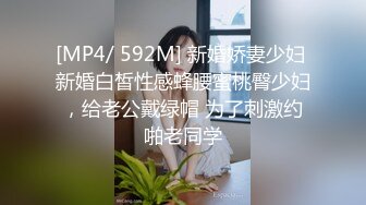 [MP4/ 592M] 新婚娇妻少妇 新婚白皙性感蜂腰蜜桃臀少妇，给老公戴绿帽 为了刺激约啪老同学