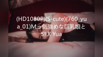 (HD1080P)(S-cute)(760_yua_01)Ｍっ気強めな巨乳娘とSEX Yua